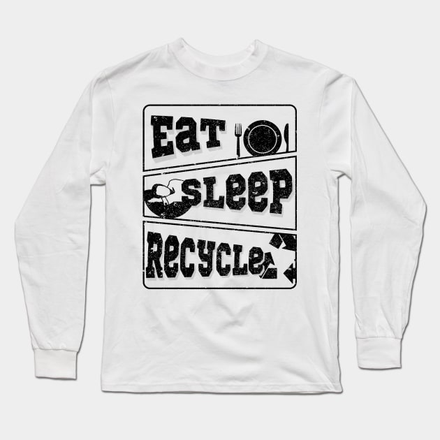 'Eat Sleep Recycle' Environment Awareness Shirt Long Sleeve T-Shirt by ourwackyhome